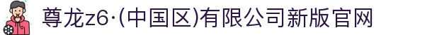 z6com尊龙凯-(中国)公司官方网站